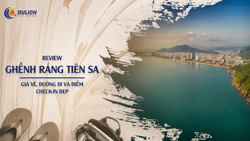 Ghềnh Ráng Tiên Sa: Đường Đi, Giá Vé Và Các Điểm Check-in Đẹp