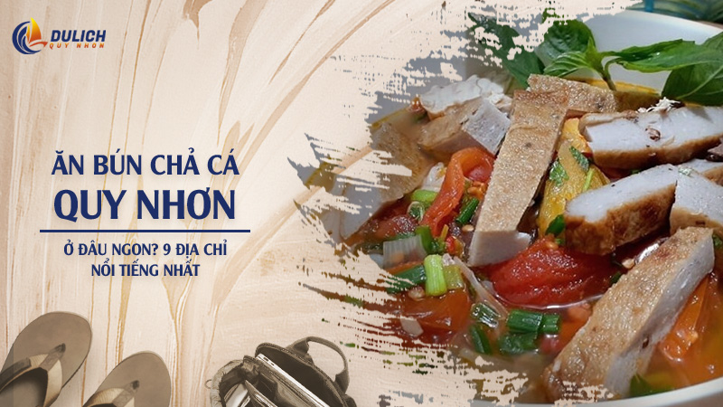 Ăn Bún Chả Cá Quy Nhơn Ở Đâu Ngon? 9 Địa Chỉ Nổi Tiếng Nhất
