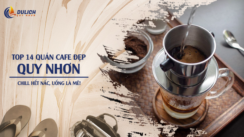 Top 14 quán cafe Quy Nhơn đẹp, chill hết nấc, uống là mê!