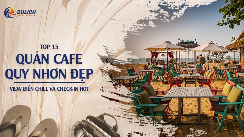 15+ Quán Cafe Quy Nhơn Đẹp, Chill, View Biển Cho Team Sống Ảo