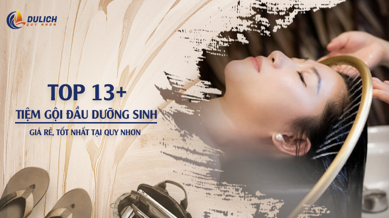 Top 13+ Tiệm Gội Đầu Dưỡng Sinh Quy Nhơn Giá Rẻ, Tốt Nhất 